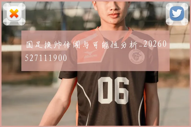 国足换帅传闻与可能性分析_20260527111900