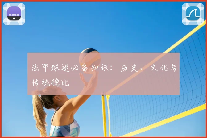 法甲球迷必备知识：历史、文化与传统德比