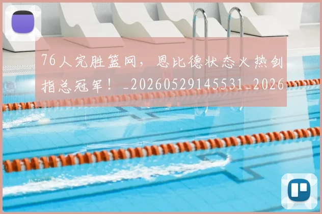 76人完胜篮网，恩比德状态火热剑指总冠军！_20260529145531_20260702034257