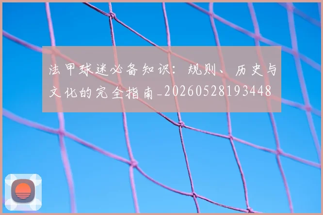 法甲球迷必备知识：规则、历史与文化的完全指南_20260528193448